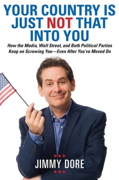 Your Country Is Just Not That Into You: How the Media, Wall Street, and Both Political Parties Keep on Screwing You - Even After You've Moved On - Jimmy Dore - Books - Running Press,U.S. - 9780762453511 - July 8, 2014