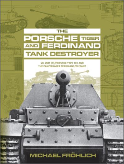 Cover for Michael Frohlich · The Porsche Tiger and Ferdinand Tank Destroyer: VK 4501 (P) / Porsche Type 101 and the Panzerjager Ferdinand / Elefant (Hardcover Book) (2022)