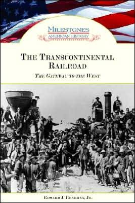 Cover for Renehan, Edward J., Jr. · The Transcontinental Railroad: The Gateway to the West - Milestones in American History (Hardcover Book) (2007)