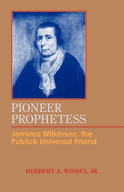Cover for Wisbey, Herbert A., Jr. · Pioneer Prophetess: Jemima Wilkinson, the Publick Universal Friend (Paperback Book) (2009)