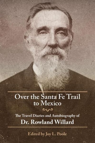 Cover for Rowland Willard · Over the Santa Fe Trail to Mexico: The Travel Diaries and Autobiography of Dr. Rowland Willard (Paperback Book) (2016)