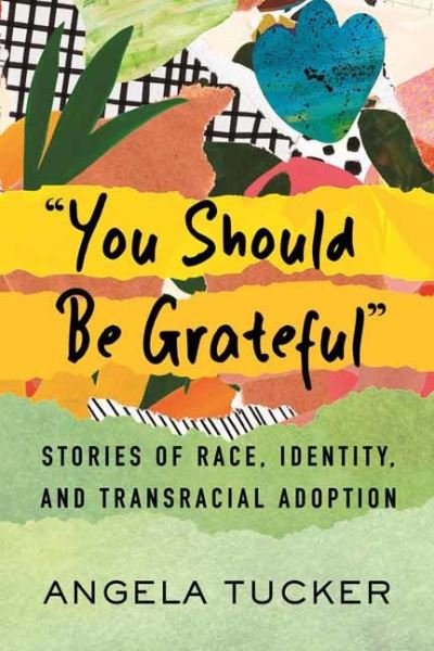 Cover for Angela Tucker · You Should Be Grateful: Stories of Race, Identity, and Transracial Adoption (Gebundenes Buch) (2023)