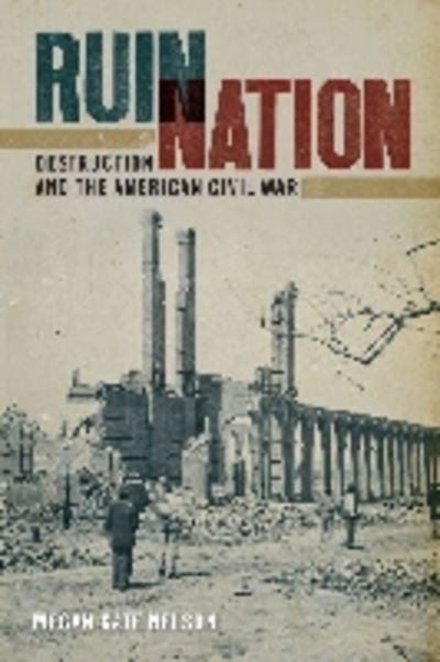 Cover for Megan Kate Nelson · Ruin Nation: Destruction and the American Civil War - UnCivil Wars (Paperback Book) (2012)