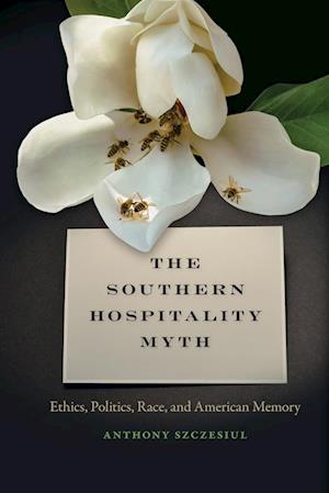 Cover for Anthony Szczesiul · The Southern Hospitality Myth: Ethics, Politics, Race, and American Memory - The New Southern Studies (Paperback Book) (2019)