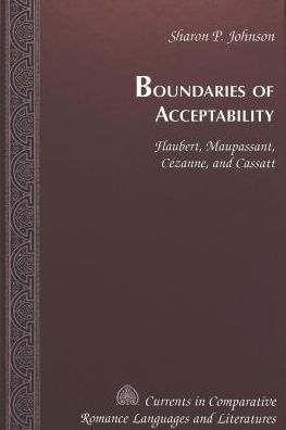 Cover for Sharon P. Johnson · Boundaries of Acceptability: Flaubert, Maupassant, Cezanne, and Cassatt - Currents in Comparative Romance Languages &amp; Literatures (Hardcover Book) (2000)