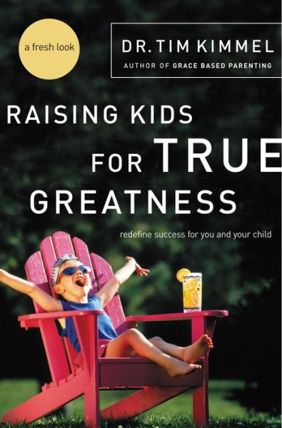 Cover for Tim Kimmel · Raising Kids for True Greatness: Redefine Success for You and Your Child (Taschenbuch) (2006)