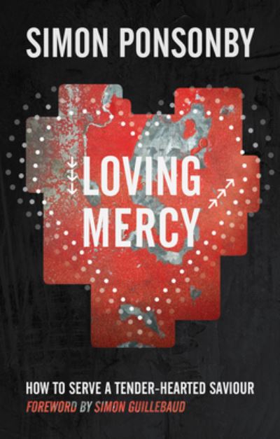 Cover for Ponsonby, Simon C (Reader) · Loving Mercy: How to serve a tender-hearted saviour (Paperback Book) [New edition] (2012)