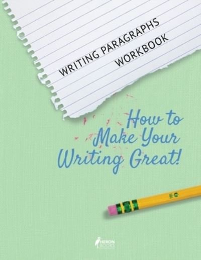 Cover for Heron Books · Writing Paragraphs Workbook : How to Make Your Writing Great! (Paperback Book) (2019)