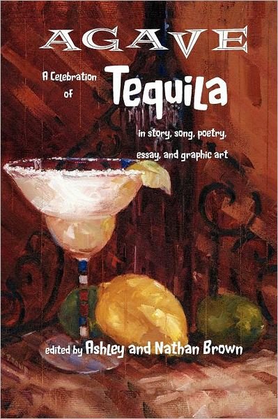 Cover for Ashley Brown · Agave, a Celebration of Tequila in Story, Song, Poetry, Essay, and Graphic Art (Paperback Book) (2011)