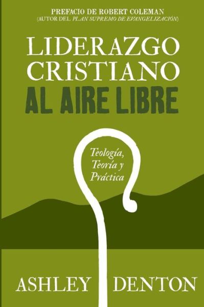 Cover for Ashley Denton · Liderazgo Cristiano Al Aire Libre: Teologia, Teoria Y Practica: Como Usar Experiencias De Excursiones Y Campamentos Para El Desarrollo De Liderazgo, E (Taschenbuch) (2015)