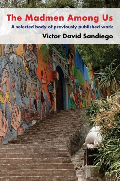 The Madmen Among Us : A selected body of previously published work - Victor David Sandiego - Books - Restless Animal Publications - 9780990533511 - April 12, 2016