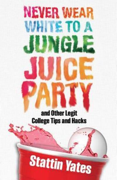 Cover for Stattin Yates · Never Wear White to a Jungle Juice Party (Paperback Book) (2016)