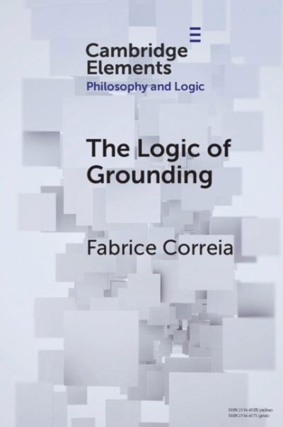 Correia, Fabrice (University of Geneva) · The Logic of Grounding - Elements in Philosophy and Logic (Paperback Book) (2024)