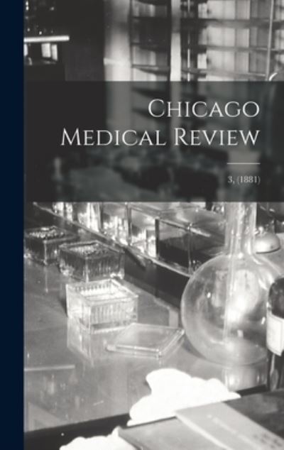 Cover for Anonymous · Chicago Medical Review; 3, (1881) (Hardcover Book) (2021)
