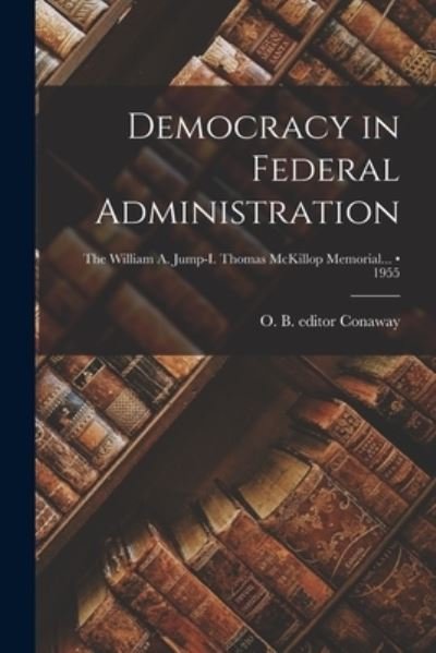 Democracy in Federal Administration; 1955 - O B Editor Conaway - Livros - Hassell Street Press - 9781013347511 - 9 de setembro de 2021