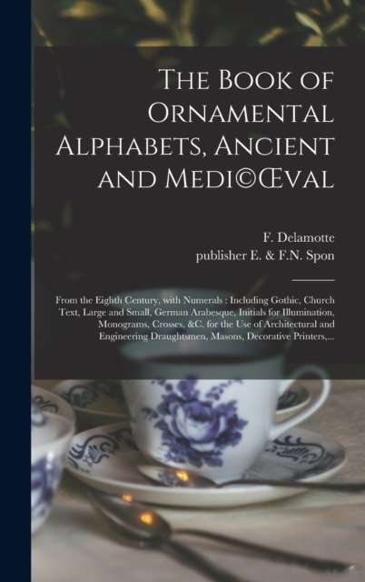 Cover for F (Freeman) 1814-1862 DeLamotte · The Book of Ornamental Alphabets, Ancient and Medi (c)OEval (Inbunden Bok) (2021)