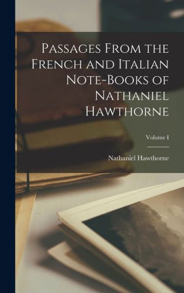 Passages from the French and Italian Note-Books of Nathaniel Hawthorne; Volume I - Nathaniel Hawthorne - Books - Creative Media Partners, LLC - 9781017899511 - October 27, 2022