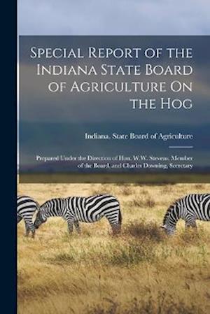 Cover for Indiana State Board of Agriculture · Special Report of the Indiana State Board of Agriculture on the Hog (Book) (2022)