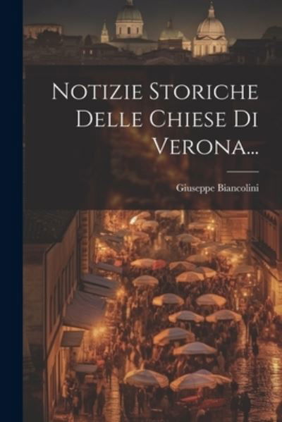 Cover for Giuseppe Biancolini · Notizie Storiche Delle Chiese Di Verona... (Bok) (2023)