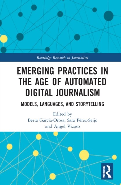 Cover for Berta García-Orosa · Emerging Practices in the Age of Automated Digital Journalism: Models, Languages, and Storytelling - Routledge Research in Journalism (Hardcover Book) (2022)