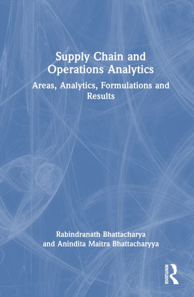 Cover for Bhattacharya, Rabindranath (IIT Kharagpur, India) · Supply Chain and Operations Analytics: Areas, Analytics, Formulations and Results (Hardcover Book) (2025)