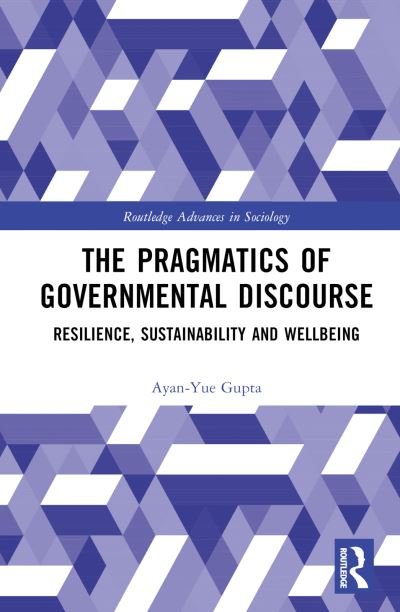 Cover for Gupta, Ayan-Yue (University of Bristol, UK) · The Pragmatics of Governmental Discourse: Resilience, Sustainability and Wellbeing - Routledge Advances in Sociology (Hardcover Book) (2024)