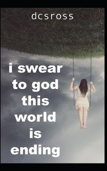 Cover for Dcsross · I Swear to God, This World is Ending : a Poetry Collection (Paperback Bog) (2019)