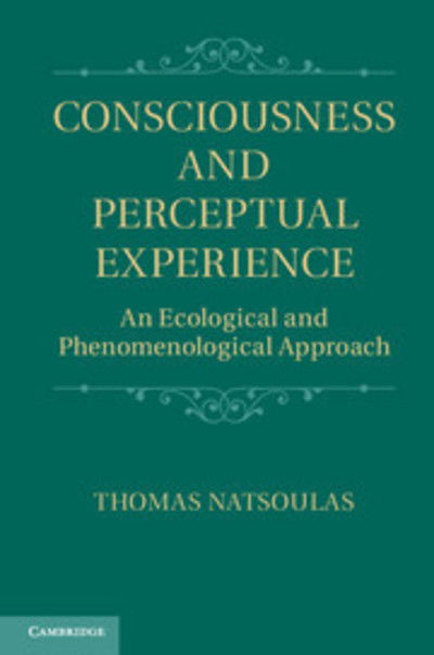 Cover for Natsoulas, Thomas (University of California, Davis) · Consciousness and Perceptual Experience: An Ecological and Phenomenological Approach (Hardcover Book) (2013)