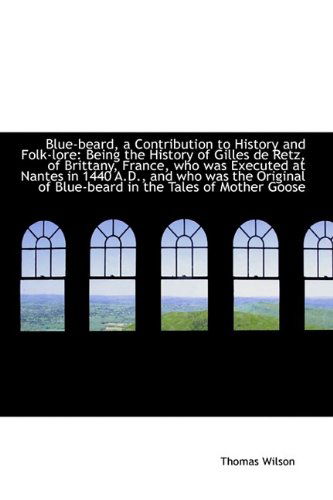 Cover for Thomas Wilson · Blue-beard, a Contribution to History and Folk-lore: Being the History of Gilles De Retz, of Brittan (Hardcover Book) (2009)