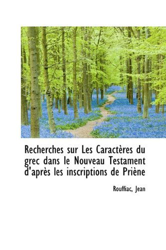 Recherches Sur Les Caractères Du Grec Dans Le Nouveau Testament D'après Les Inscriptions De Priène - Rouffiac Jean - Bøger - BiblioLife - 9781113382511 - 19. august 2009