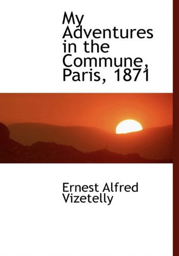 Cover for Ernest Alfred Vizetelly · My Adventures in the Commune, Paris, 1871 (Paperback Book) [Large Type edition] (2009)