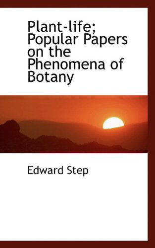 Cover for Edward Step · Plant-Life; Popular Papers on the Phenomena of Botany (Hardcover Book) (2009)