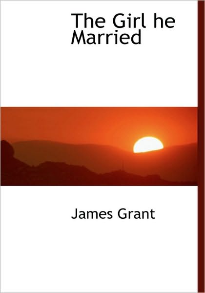 Cover for James Grant · The Girl He Married (Hardcover Book) (2009)