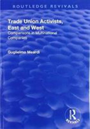 Cover for Guglielmo Meardi · Trade Union Activists, East and West: Comparisons in Multinational Companies - Routledge Revivals (Taschenbuch) (2019)