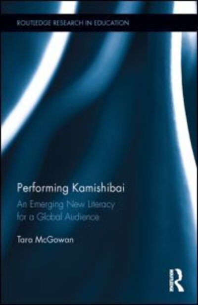 Cover for McGowan, Tara (American Philosophical Society, USA) · Performing Kamishibai: An Emerging New Literacy for a Global Audience - Routledge Research in Education (Hardcover Book) (2015)