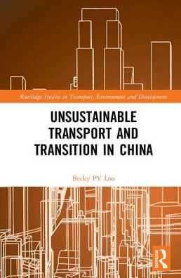 Cover for Loo, Becky PY (The University of Hong Kong) · Unsustainable Transport and Transition in China - Routledge Studies in Transport, Environment and Development (Hardcover Book) (2017)