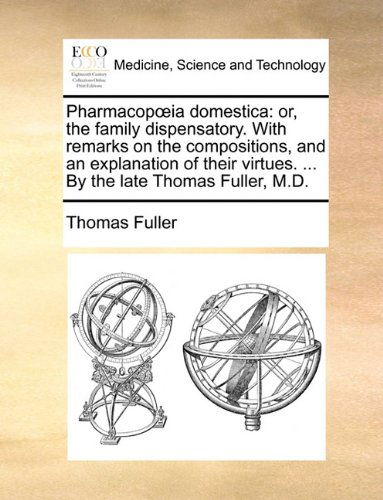 Cover for Thomas Fuller · Pharmacopoeia Domestica: Or, the Family Dispensatory. with Remarks on the Compositions, and an Explanation of Their Virtues. ... by the Late Thomas Fuller, M.d. (Paperback Book) (2010)