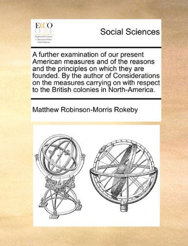 Cover for Matthew Robinson-morris Rokeby · A Further Examination of Our Present American Measures and of the Reasons and the Principles on Which They Are Founded. by the Author of ... to the British Colonies in North-america. (Paperback Book) (2010)