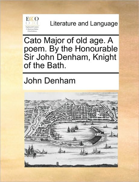 Cover for John Denham · Cato Major of Old Age. a Poem. by the Honourable Sir John Denham, Knight of the Bath. (Paperback Book) (2010)