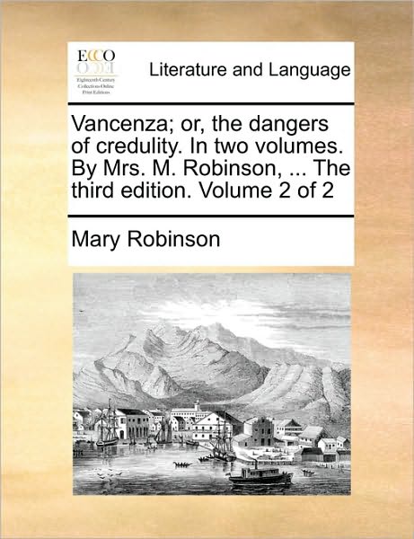 Cover for Mary Robinson · Vancenza; Or, the Dangers of Credulity. in Two Volumes. by Mrs. M. Robinson, ... the Third Edition. Volume 2 of 2 (Paperback Book) (2010)