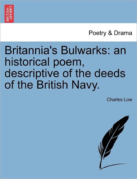 Cover for Low, Charles, M.a · Britannia's Bulwarks: an Historical Poem, Descriptive of the Deeds of the British Navy. (Paperback Book) (2011)