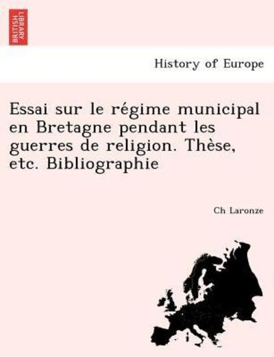 Cover for Ch Laronze · Essai Sur Le Re Gime Municipal en Bretagne Pendant Les Guerres De Religion. the Se, Etc. Bibliographie (Paperback Book) (2011)