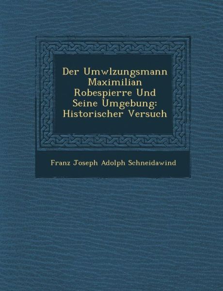 Cover for Franz Joseph Adolph Schneidawind · Der Umw Lzungsmann Maximilian Robespierre Und Seine Umgebung: Historischer Versuch (Paperback Book) (2012)