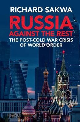 Cover for Sakwa, Richard (University of Kent, Canterbury) · Russia Against the Rest: The Post-Cold War Crisis of World Order (Paperback Book) (2017)