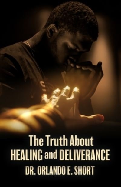 Cover for Orlando Short · Truth about Healing and Deliverance (Bok) (2022)
