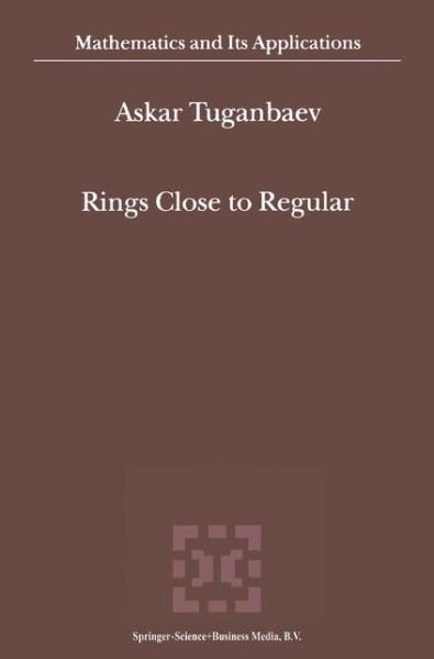 Cover for Askar A. Tuganbaev · Rings Close to Regular - Mathematics and Its Applications (Innbunden bok) (2002)