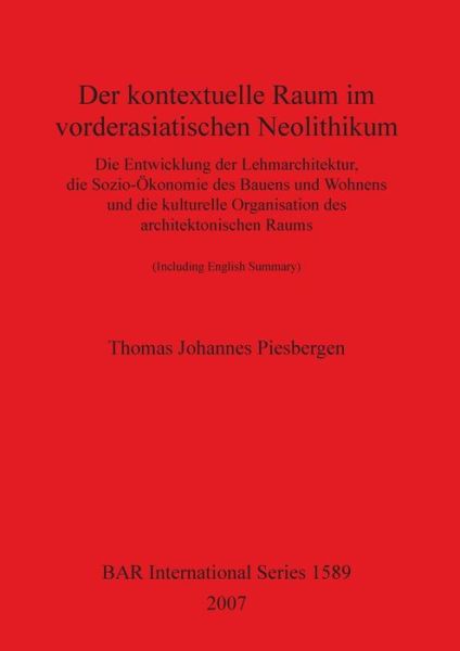 Cover for Thomas Johannes Piesbergen · Der Kontextuelle Raum Im Vorderasiatischen Neolithikum: Die Entwicklung Der Lehmarchitektur, Die Sozio-okonomie Des Bauens Und Wohnens Und Die Kulturelle Organisation Des Architektonischen Raums (Including English Summary) - British Archaeological Reports (Pocketbok) (2007)