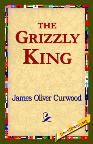 The Grizzly King - James Oliver Curwood - Books - 1st World Library - Literary Society - 9781421821511 - August 1, 2006