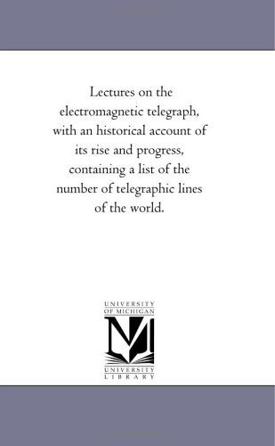 Cover for Michigan Historical Reprint Series · Lectures on the Electromagnetic Telegraph, with an Historical Account of Its Rise and Progress, Containing a List of the Number of Telegraphic Lines of the World. (Paperback Book) (2006)