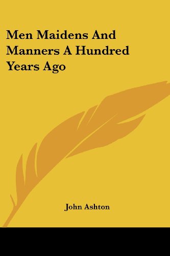 Cover for John Ashton · Men Maidens and Manners a Hundred Years Ago (Taschenbuch) (2006)